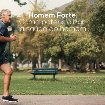 Homem Forte – como potencializar a saúde do homem